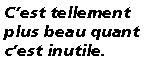 Zone de Texte: Cest tellement plus beau quant cest inutile.